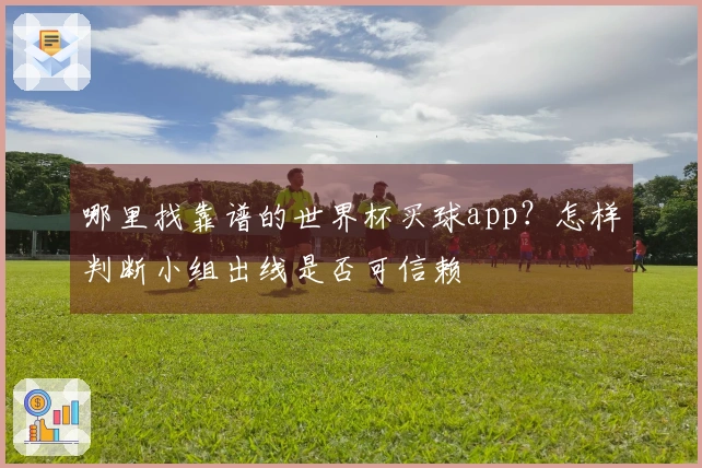 哪里找靠谱的世界杯买球app？怎样判断小组出线是否可信赖
