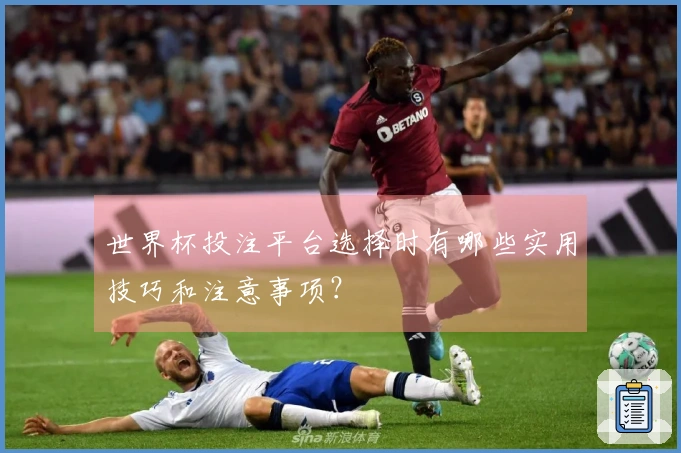 世界杯投注平台选择时有哪些实用技巧和注意事项？