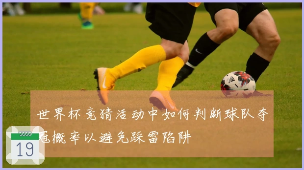 世界杯竞猜活动中如何判断球队夺冠概率以避免踩雷陷阱